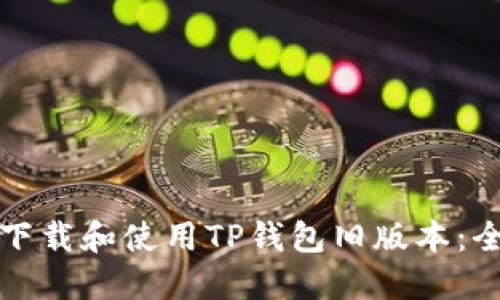 如何安全下载和使用TP钱包旧版本：全方位指南