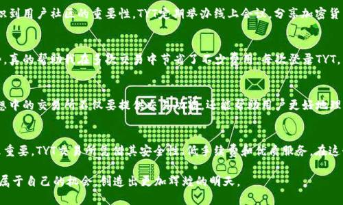   深入了解TYT交易所：加密货币交易的新选择 / 
 guanjianci 加密货币, 交易所, TYT /guanjianci 

引言：加密世界的新机会
近年来，加密货币的迅猛发展吸引了全球数以百万计的投资者和交易者。像比特币、以太坊这样的主流币种虽然依然占据着主导地位，但越来越多的新兴交易所正在崭露头角。其中，TYT交易所凭借其独特的特点和服务，成为了不少投资者的新选择。作为一名经历过多次交易所选择的投资者，我想分享我的个人观点和对TYT交易所的深入分析。

TYT交易所的基本介绍
TYT交易所成立于XXXX年，致力于为用户提供一个安全、高效的加密货币交易平台。与许多传统交易所相比，TYT在用户体验方面下了很大功夫，提供了的界面和快速的交易响应。访问TYT交易所的主页时，你会发现它的设计风格友好，易于上手，即使是对于新手也相对友好。作为一个曾经对复杂的交易平台感到无从下手的人，我深刻理解这样设计的重要性。

安全性：投资者的首要考虑
当我们谈到交易所时，安全性无疑是投资者关注的重中之重。TYT交易所采用了多种安全措施，如SSL加密、两步验证和冷钱包存储等，以保障用户资产的安全。我记得第一次在一个不知名的交易所上交易时，心里总是忐忑不安，生怕自己的资金会面临风险。然而，TYT在这方面的投资明显可以增强用户的信任感。

丰富的交易选项
一个优秀的交易所应该提供丰富的交易选项，以满足不同投资者的需求。TYT交易所支持的交易对非常多，包括主流币种以及一些新兴的ERC-20代币和DeFi项目。这让我想起我刚开始投资的那段时间，刚放眼于加密货币市场时，觉得每天都有新币种出现，市场变化之快，让人目不暇接。TYT的多样性能够吸引那些喜欢探索新机会的投资者。

低手续费：提高投资回报率
TYT交易所的另一大优势是其低手续费政策。相较于其他大型交易所，TYT提供了相对较低的交易费用，从而提高了投资者的收益。在这个竞争激烈的市场上，手续费的高低往往会直接影响到投资者的决策。想当年，我因为手续费过高的原因放弃了一些本可能盈利的交易，这让我痛心不已。而现在，TYT为投资者提供了更具吸引力的交易环境。

用户支持与反馈
在使用交易所的过程中，用户支持也是一个不可忽视的因素。TYT拥有24小时的客服支持，用户可以通过在线聊天、邮件等多种方式联系到客服，获得及时的帮助和解决方案。我在使用的过程中曾遇到过一些小问题，客服的迅速回应让我感受到了一种安全感。这种高效的支持服务对于那些在加密市场中摸索的用户而言尤为重要。

社区建设：赋能用户与平台
TYT交易所还特别注重社区建设，积极建立与用户的互动。时代在变化，过去我们总觉得操作交易就只是一个简单的过程，然而，越来越多的交易所意识到用户社区的重要性。TYT定期举办线上会议，分享加密货币行业的最新动态，鼓励用户之间的交流。这让我想起了以前在学校中参与学术讨论的日子，碰撞思想火花的感觉总是那样美好。

个人体验与感受
作为一名有着多年交易经验的用户，我对TYT交易所的体验总体而言是积极的。它的用户界面简洁易用，安全策略也让人放心。尤其是低手续费的优势，真的帮助我在多次交易中节省了不少费用。每次登录TYT，看到不断更新的市场动态，我仿佛回到了自己第一次踏入加密市场的那份激动与期待。

对未来的期待
随着区块链技术的不断发展，我相信TYT交易所将会在未来继续创新与进步。作为一个用户，我希望它能够更加注重用户体验，进一步完善其功能。理想中的交易所不仅要提供交易功能，还能帮助用户更好地理解市场，获取更多的投资知识。回忆起我刚开始交易的时候，常常感到迷茫，若有这样的平台指导我，或许我的投资旅程会更加顺利。

结语：投资之路的伙伴
回首加密投资之路，TYT交易所的出现无疑为我的交易生涯带来了新的希望。在经历过多次选择与尝试后，我逐渐明白，选择一个合适的交易所是多么重要。TYT交易所凭借其安全性、低手续费和优质服务，在这个快速变化的市场中占据了一席之地。未来，我们都希望能在加密货币的世界中找到更好的机会，TYT正是这样一个值得信赖的伙伴。 

无论你是一名经验丰富的投资者，还是刚刚踏入加密市场的新手，TYT交易所都将为你提供一个良好的交易环境。希望每一个投资者都能在这里找到属于自己的机会，创造出更加辉煌的明天。