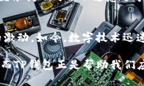   TP数字钱包交易指南：轻松管理您的数字资产 / 
 guanjianci 数字钱包, TP钱包, 数字资产交易 /guanjianci 

引言：数字钱包的崛起
随着科技的迅猛发展，数字货币和区块链技术日益成为现代金融的重要组成部分。在这个背景下，数字钱包的出现为我们提供了一个方便、安全的方式来管理和交易我们的数字资产。我从小就对新兴科技充满好奇，而如今，能够通过智能手机轻松进行交易，这让我感到尤为兴奋。

什么是TP数字钱包？
TP数字钱包，顾名思义，是一款以TP平台为基础的数字资产管理工具。它不仅支持多种数字货币的存储与交易，还通过用户友好的界面让操作变得简单明了。就像小时候我用各种玩具拼搭出自己想象中的世界一样，TP钱包则是我在数字资产交易中构建的理想平台。

如何注册TP数字钱包
首先，你需要下载TP数字钱包的应用程序，支持iOS和Android系统。安装后，打开应用程序，按照提示进行注册。填写一些基本信息和设置密码后，你就能拥有自己的数字钱包了。在注册的时候，我建议选择一个强密码，因为安全始终是第一位的。

如何添加数字资产
注册完成后，下一步是向你的TP钱包添加数字资产。打开钱包应用，寻找“充值”或“添加资产”的选项。在这里，你可以选择你希望添加的数字货币种类，系统会提供相应的地址。将这段地址复制后，你可以从其他钱包或交易平台转入资金。

如何进行交易
交易是TP数字钱包最核心的功能之一。我还记得第一次尝试交易时的忐忑，手心里全是汗水，但是一旦开始，我就被这个过程深深吸引。在TP钱包中，选择“发送”选项，并输入接收方的地址和金额，确认无误后，点击“发送”即可。这样简单的操作，让我对数字交易充满期待。

如何查看交易记录
在TP钱包中，查看交易记录也是十分重要的。我们要定期审查交易记录，确保自己的资金安全。打开应用，选择“交易记录”，你将看到所有的转账、充值和提现的详细信息。这不禁让我想起了自己小时候认真记录每一天的零花钱，养成良好的财务习惯，也是数字理财的重要一步。

安全性：如何保护你的资产
数字资产的安全性问题尤为重要。在使用TP数字钱包时，你需要开启双重认证，并定期更换密码。此外，不要轻易分享你的私钥或助记词，这就像我小时候不愿意分享自己的秘密一样，保护好自己的资产，是每个数字货币用户的责任。

总结：拥抱未来的交易方式
TP数字钱包作为一种新兴的数字资产管理工具，让我们的交易变得更加简单。这种便捷的交易方式让我想起了小时候数码产品刚兴起时的激动。如今，数字技术迅速发展，正如我所期待的那样，不断推动着金融创新的浪潮。拥抱TP数字钱包，体验数字资产交易的无限可能，正是我们走向未来的重要一步。

通过对TP数字钱包的全面了解，你可以更轻松地在这个数字化快速发展的时代掌握自己的资产。我相信，每一次交易都伴随着机遇和挑战，而TP钱包正是帮助我们应对挑战、把握机遇的有力工具。在这个过程中，我希望你能和我一样，享受到数字钱包带来的便利与乐趣。