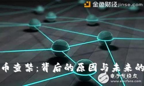 虚拟币查禁:背后的原因与未来的影响