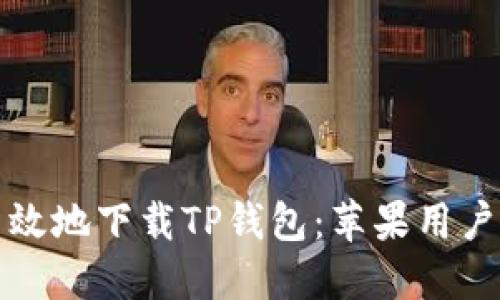 如何安全高效地下载TP钱包:苹果用户的终极指南