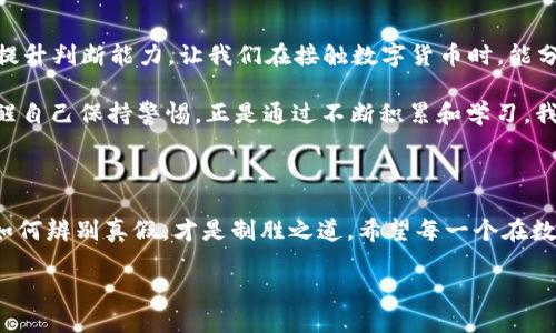 下载假的TP钱包怎么办：应对网络安全风险的实用指南

在数字货币时代，选择可靠的钱包至关重要

在我刚接触数字货币的时候，曾经也为了寻找一个安全、可靠的钱包而感到困惑。那时的我常常会在不同论坛上瞎逛，有时候会看到一些引人注目的广告，比如“TP钱包，简单易用，轻松管理你的资产”。于是，我只顾着心急，下载了一个看似不错的TP钱包，直到我意识到这竟是一个假的钱包。

那么，当我们不慎下载了假的TP钱包，该如何应对呢？本文将深入探讨这一问题，以及在遭遇此类金融安全风险时我们可以采取的措施。

TP钱包, 网络安全, 数字货币/guanjianci

一、识别假钱包的特征

首先，我们要了解一些常见的特征，它们可能暗示这个钱包不可靠。假钱包通常会有以下几种特征：

ul
    li转账延迟或不成功：你入账或者转账的时候，会发现笔记迟迟未见，或者根本收不到。/li
    li用户界面粗糙：大多数正规钱包在设计上都很考究，而假钱包界面的设计往往比较粗糙，使用体验也很差。/li
    li缺乏官方支持：正规的钱包一般会有客服支持，但假钱包通常无法联系到任何官方渠道。/li
    li Web链接或下载来源不明确：有些假钱包的下载链接是通过短信、社交媒体或广告推送的，这些内容往往都来得很突然，没有明确的信息来源。/li
/ul

如果你在使用TP钱包时发现了这些特征，那么可以合理怀疑它是真正的TP钱包，应该尽快采取措施。

二、立即停止使用假钱包

一旦确认钱包为假，立刻停止使用是最重要的。在这个时候，许多人往往会侥幸心理，继续使用这个 wallet，但是，越早行动就越能减少损失。在我的经历中，一次我也曾为了一个显得超级吸引人的广告而使用了一个假的比特币钱包，结果不仅转账失败，还差点损失了更多的币。很多人会觉得，继续使用也许有转机，但实际上并无退路可言。

三、改变所有相关密码

如果你已经输入了个人信息或者助记词，务必更改与该钱包相关的所有密码。这是保护自己账户安全最基本的步骤。

记得有一次，我的一个朋友就因为没有及时更改密码，导致了自己的小额资产在短时间内消失，让他心痛不已。为了保护你在其他平台的资产安全，及时更改密码是一个非常重要的环节。

四、监控你的账户

接下来，你要密切留意你的账户动态。如果发现异常交易，及时报告给相关平台。许多正规钱包都设有风险监测机制，有异常交易时会向你发出提示。

我从小就知道，保持对自己账户的关注是十分重要的。在一次偶然的机会里，我发现我的一个社交账户有异常登陆，及时更改了密码，防止了可能的损失。无论是数字货币钱包还是其他网上账户，安全意识都是绝不可忽视的。

五、使用官方渠道与社区获取信息

为了确认钱包的真实性，可以向官方渠道和社区询问。在相关的币圈群组、论坛中，许多人可能会分享他们的经验，这可以帮助你第一时间了解某个钱包的风险。

就像我在论坛中看到许多用户分享他们使用TP钱包的真实体验，帮助我更好地理解如何规避风险。加入这些社群能够让我们获取更多的信息和建议，对于保护资产是非常有帮助的。

六、寻求技术支持

如果不幸失去了资产，建议联系技术支持，尽可能地提供详细信息和证明，看看是否还有挽回的希望。虽然我知道这样的事情是非常小概率的事情，但有时候，确实能找到一些解决方案。

七、提高自身的安全消费意识

最后，最根本的解决办法就是提高自己在数字货币领域的安全消费意识。监管政策在逐渐完善，但投资者自身也需要保持警觉。多学习金融知识和提升判断能力，让我们在接触数字货币时，能分辨出哪些是真的，哪些是骗人的。

这让我想起了小时候，家里常常会特别强调不要轻信陌生人的话，尤其是那些“天上掉馅饼”的承诺，现在在看到各种数字货币的广告时，我也会提醒自己保持警惕。正是通过不断积累和学习，我们才能站在风口浪尖上更稳妥地进行投资。

总结

下载了假的TP钱包，可能让你面临资产风险，但采取合适的措施，可以最小化损失。在这个快速发展的数字货币市场中，重视自身的金融安全，懂得如何辨别真假，才是制胜之道。希望每一个在数字货币领域探索的人，都能够明智而不受骗，享受这场金融革命的红利。

让我们共同希望，数字货币的未来会更加明朗而安全。