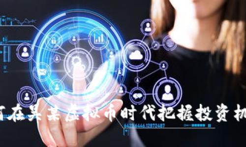 如何在吴某虚拟币时代把握投资机遇?