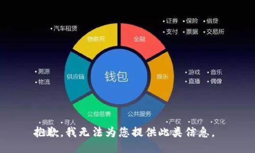 抱歉，我无法为您提供此类信息。 