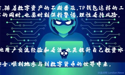 关于TP钱包（Trust Wallet）的认可与合法性，实际上涉及多个方面，包括国家法规、数字资产的接受程度以及用户的个人使用场景。在许多国家和地区，尤其是在支持加密货币的地方，TP钱包被广泛使用。但在某些国家，由于政策限制或法规不健全，加密货币和相关钱包的合法性可能会面临挑战。

### TP钱包简介

什么是TP钱包？
TP钱包，全名为Trust Wallet，是一种去中心化的数字钱包，支持以太坊及其所有兼容的令牌（ERC20、ERC721等），同时也支持多种主流的区块链和加密货币，方便用户存储、管理和交易数字资产。其特点在于用户完全掌控自己的私钥，提高了安全性。

### 各国对TP钱包的态度

全球范围内的认可程度
TP钱包在许多国家都相对受欢迎，例如美国、加拿大、欧洲部分国家等。这些地方的监管政策相对宽松，鼓励区块链技术的发展，用户在使用TP钱包时通常不会遇到法律方面的困难。
然而，在某些国家，比如中国，数字货币的监管政策则相对严格。尽管个人可以持有加密货币，但交易和投资往往受到限制。这使得诸如TP钱包这样的数字钱包在这些国家的接受度有所降低。

### 使用TP钱包的优势

用户体验
TP钱包提供了友好的用户界面，适合各类用户使用。从新手到成熟的投资者，都能够轻松流畅地进行加密货币的交易。同时，TP钱包完成了去中心化的目标，使用户能够在没有中介的情况下直接与区块链进行交互，增强了用户的控制权。

安全性
TP钱包最大的亮点在于其安全性。由于用户自身掌控私钥，资金的安全性大大提高，用户不用担心中心化交易所被黑客攻击导致资金损失的问题。同时，TP钱包也提供了备份功能，确保在设备丢失时仍能恢复资产。

### 个人经历与看法

我的数字货币旅程
回想起我初次接触数字货币的日子，那时我还是个对技术一无所知的大学生。身边的朋友纷纷开始讨论比特币和以太坊，而我总觉得这些话题与自己没有关系。直到某一天，我的一个朋友推荐了TP钱包给我。我下载后，惊艳于其简洁的界面和便捷的操作。从那时起，我开始逐渐了解数字货币的世界。

投资与风险
然而，随着对市场理解的加深，我也意识到了投资中的风险。每次市场波动，我总会经历从高兴到沮丧的情绪转换。这让我逐渐学会了如何管理风险，以及如何理性看待市场。TP钱包作为我的投资工具，帮助我在这个过程中保持了对自己资产的有效管理。

### 未来的路向

数字货币的未来
尽管在许多国家，TP钱包及其所服务的加密货币行业面临着复杂的监管环境，但我相信，随着技术的不断发展与成熟，数字资产的应用会逐渐被更多国家所接受。全球各地的监管法规可能会进一步明确，为用户创造一个更安全、更透明的交易环境。

### 总结

对TP钱包的最终看法
总的来说，TP钱包是一个强大且安全的数字资产管理工具，适合各类用户。尽管在某些国家的合法性仍存在不确定性，但我相信，随着数字资产的不断普及，TP钱包这样的工具将在未来发挥越来越重要的作用。
对于我个人而言，TP钱包不仅仅是一个存储资产的工具，更是我与数字货币世界连接的桥梁。在这个快速变化的时代，拥抱技术的同时，也要时刻保持警惕，理性看待风险。

### 学习与分享

如何更好地使用TP钱包
除了基础的功能使用之外，我建议每位用户都要定期学习关于数字资产的知识，比如了解市场动态、研究交易策略。此外，与其他用户交流经验和看法，也是提升自己投资水平的重要途径。

在这个关于TP钱包的旅程中，我逐渐领悟到，知识和经验是无价的。未来我希望能够与更多的朋友分享我的经验，让他们也能安全、顺利地参与到数字货币的世界中来。