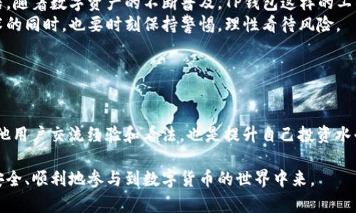 关于TP钱包（Trust Wallet）的认可与合法性，实际上涉及多个方面，包括国家法规、数字资产的接受程度以及用户的个人使用场景。在许多国家和地区，尤其是在支持加密货币的地方，TP钱包被广泛使用。但在某些国家，由于政策限制或法规不健全，加密货币和相关钱包的合法性可能会面临挑战。

### TP钱包简介

什么是TP钱包？
TP钱包，全名为Trust Wallet，是一种去中心化的数字钱包，支持以太坊及其所有兼容的令牌（ERC20、ERC721等），同时也支持多种主流的区块链和加密货币，方便用户存储、管理和交易数字资产。其特点在于用户完全掌控自己的私钥，提高了安全性。

### 各国对TP钱包的态度

全球范围内的认可程度
TP钱包在许多国家都相对受欢迎，例如美国、加拿大、欧洲部分国家等。这些地方的监管政策相对宽松，鼓励区块链技术的发展，用户在使用TP钱包时通常不会遇到法律方面的困难。
然而，在某些国家，比如中国，数字货币的监管政策则相对严格。尽管个人可以持有加密货币，但交易和投资往往受到限制。这使得诸如TP钱包这样的数字钱包在这些国家的接受度有所降低。

### 使用TP钱包的优势

用户体验
TP钱包提供了友好的用户界面，适合各类用户使用。从新手到成熟的投资者，都能够轻松流畅地进行加密货币的交易。同时，TP钱包完成了去中心化的目标，使用户能够在没有中介的情况下直接与区块链进行交互，增强了用户的控制权。

安全性
TP钱包最大的亮点在于其安全性。由于用户自身掌控私钥，资金的安全性大大提高，用户不用担心中心化交易所被黑客攻击导致资金损失的问题。同时，TP钱包也提供了备份功能，确保在设备丢失时仍能恢复资产。

### 个人经历与看法

我的数字货币旅程
回想起我初次接触数字货币的日子，那时我还是个对技术一无所知的大学生。身边的朋友纷纷开始讨论比特币和以太坊，而我总觉得这些话题与自己没有关系。直到某一天，我的一个朋友推荐了TP钱包给我。我下载后，惊艳于其简洁的界面和便捷的操作。从那时起，我开始逐渐了解数字货币的世界。

投资与风险
然而，随着对市场理解的加深，我也意识到了投资中的风险。每次市场波动，我总会经历从高兴到沮丧的情绪转换。这让我逐渐学会了如何管理风险，以及如何理性看待市场。TP钱包作为我的投资工具，帮助我在这个过程中保持了对自己资产的有效管理。

### 未来的路向

数字货币的未来
尽管在许多国家，TP钱包及其所服务的加密货币行业面临着复杂的监管环境，但我相信，随着技术的不断发展与成熟，数字资产的应用会逐渐被更多国家所接受。全球各地的监管法规可能会进一步明确，为用户创造一个更安全、更透明的交易环境。

### 总结

对TP钱包的最终看法
总的来说，TP钱包是一个强大且安全的数字资产管理工具，适合各类用户。尽管在某些国家的合法性仍存在不确定性，但我相信，随着数字资产的不断普及，TP钱包这样的工具将在未来发挥越来越重要的作用。
对于我个人而言，TP钱包不仅仅是一个存储资产的工具，更是我与数字货币世界连接的桥梁。在这个快速变化的时代，拥抱技术的同时，也要时刻保持警惕，理性看待风险。

### 学习与分享

如何更好地使用TP钱包
除了基础的功能使用之外，我建议每位用户都要定期学习关于数字资产的知识，比如了解市场动态、研究交易策略。此外，与其他用户交流经验和看法，也是提升自己投资水平的重要途径。

在这个关于TP钱包的旅程中，我逐渐领悟到，知识和经验是无价的。未来我希望能够与更多的朋友分享我的经验，让他们也能安全、顺利地参与到数字货币的世界中来。