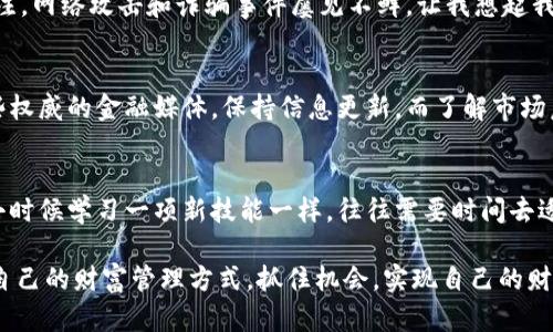 深入浅出虚拟币：如何在数字时代掌握财富新机会

虚拟币, 数字货币, 投资/guanjianci

引言：什么是虚拟币？
在今天这个快速发展的科技时代，虚拟币已成为热议的话题。虚拟币又称为数字货币，它是一种基于区块链技术的货币形式。相比于传统的纸币，虚拟币存在于网络上，具有去中心化的特性。在我小时候，听到“货币”这个词，总是到银行和纸钞，但如今，虚拟币的兴起让我们不得不重新思考财富的概念。

虚拟币的起源和发展
虚拟币的概念最早可以追溯到2008年，当时，一个名为中本聪的人发表了一篇论文，提出比特币的构想。比特币自2009年问世以来，逐渐发展成为市值最高的虚拟货币。回想起我第一次听说比特币时，我感到既兴奋又困惑。兴奋是因为这是一个全新的领域，而困惑则源于我对这项技术的理解不足。

虚拟币的工作原理
虚拟币的核心技术是区块链，它是一种去中心化的分布式账本。每一笔交易都被记录在区块链上，确保了透明性和安全性。这让我想起小时候在学校的课堂笔记，大家都能在上面看到记录，而不是由老师单独保管，这种方式让每个人都能对信息进行验证。

虚拟币的种类
现在市场上的虚拟币种类繁多，除了比特币外，还有以太坊、莱特币、Ripple等。例如，以太坊不仅可以作为货币进行交易，还提供了一种智能合约的平台。这让我到互联网从静态网页到动态应用的演变，虚拟币的发展也是如此，功能在不断扩展。

虚拟币的投资价值
虚拟币不仅可以作为交易工具，还可以视作一种投资资产。在过去的几年里，比特币的价格经历了巨大的起伏，让许多早期投资者获得了丰厚的回报。但我也曾见过身边有人因盲目投资而遭受损失。投资虚拟币，除了需要对市场有敏锐的洞察力外，更需要一种成熟的投资心态。

风险与挑战
尽管虚拟币的潜力巨大，但挑战和风险也不容忽视。一方面，市场波动性极大，许多人在盲目跟风中失去了投资。而另一方面，虚拟币的安全性问题也备受关注，网络攻击和诈骗事件屡见不鲜。让我想起我小时候学游泳的时候，教练总是告诉我们要学会识别水中的危险，虚拟币的世界同样需要警惕和谨慎。

如何开始投资虚拟币
对于想要入门虚拟币投资的人来说，第一步就是选择一个可靠的交易所。接着，了解不同虚拟币的特点和市场动态是非常重要的。在这方面，我建议关注一些权威的金融媒体，保持信息更新。而了解市场后，再制定合适的投资策略，这样才能在这个充满机会和挑战的领域立足。

总结：虚拟币的未来
虚拟币作为一种新兴的财富工具，为我们打开了数字时代的财富新机遇。虽然它充满风险，但在理智的分析和谨慎的操作下，也能带来可观的收益。就像我小时候学习一项新技能一样，往往需要时间去适应和掌握，而一旦成功，收获便是一生的财富。不管未来虚拟币的市场如何变化，保持学习和探索的热情，是我们在这个快速变化的世界中赢得机会的关键。

通过对虚拟币的全面解析，无论是对投资者还是普通大众，我们都能更深刻地理解这一新兴事物的潜力与挑战。希望每个人都能在这个数字时代找到适合自己的财富管理方式，抓住机会，实现自己的财富梦想。