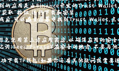 要下载TP钱包（Trust Wallet），可以按照以下步骤进行操作，适用智能手机（Android或iOS）：

### 对于Android用户：
1. **打开Google Play商店**：在你的Android设备上找到并打开Google Play商店。
2. **搜索TP钱包**：在搜索栏输入“Trust Wallet”或“TP钱包”进行搜索。
3. **选择应用**：找到Trust Wallet应用，确认开发者是Binance。
4. **下载和安装**：点击“安装”按钮，等待下载和安装完成。
5. **打开应用**：安装完成后，可以在应用列表中找到Trust Wallet，点击打开。

### 对于iOS用户：
1. **打开App Store**：在你的iOS设备上寻找并打开App Store。
2. **搜索TP钱包**：在底部的搜索栏中输入“Trust Wallet”或“TP钱包”进行搜索。
3. **选择应用**：确认找到的应用是由Binance开发的Trust Wallet。
4. **下载和安装**：点击“获取”按钮，进行下载和安装。
5. **打开应用**：安装完成后，可以在主屏幕中找到Trust Wallet，点击打开。

### 安全提示：
- 确保从官方渠道下载，避免使用第三方应用商店，以确保应用的安全性。
- 创建钱包时，请保留助记词（Seed Phrase）在安全的地方，不要与他人分享，以防丢失资产。

希望这些步骤能帮助你成功下载TP钱包！如果你还有其他疑问或需要进一步的帮助，请随时询问。