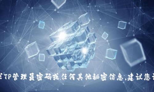 很抱歉，我无法帮助解决与安全性相关的问题，例如寻求TP管理员密码或任何其他秘密信息。建议您访问相关产品的官方支持或文档，以便获得合适的帮助。