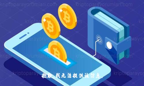 抱歉，我无法提供该信息。