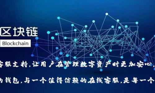    贴心服务，TP钱包在线客服为您解答每一个疑问  / 

 guanjianci  TP钱包, 在线客服, 数字资产管理  /guanjianci 

引言
在当今数字资产快速发展的时代，越来越多的人开始接触加密货币及相关的数字钱包。TP钱包作为一个新兴的数字资产管理工具，以其安全性和便捷性受到了用户的青睐。然而，任何一款软件在使用过程中可能都会遇到一些问题，这就需要有一个可靠的在线客服系统为用户解答疑惑。而TP钱包的在线客服正是为了帮助用户更好地使用其产品，提供必要的支持。

为何选择TP钱包？
在我的成长过程中，我曾经对如何管理自己的钱财感到十分困惑。回顾我学生时代，虽然那时的数字资产管理不如现在这般普及，但我始终希望能找到一个即时、高效的方式来了解个人财务状况。TP钱包正是满足了我这方面的渴望。它的设计简单直观，允许用户轻松地管理多种加密货币，让我想起了自己小时候用图表记录零用钱的感觉。

随着对TP钱包的深入了解，我发现它不仅具备良好的用户体验，更拥有强大的在线客服支持。每当我在使用过程中遇到技术性问题，或者对某项功能有疑问，我都能通过在线客服迅速获得解答。这样的支持让我觉得，有了TP钱包，我的数字资产管理变得更加安全和顺畅。

TP钱包在线客服的特点
TP钱包的在线客服系统设计得非常人性化，用户只需在官网或应用内点击客服图标，即可与客服人员进行实时聊天。相比传统模式，这种即时沟通极大地提高了问题解决的效率。回想起我自己接触客服的经历，往往是漫长的等待和复杂的手续让人心烦。而TP钱包的服务则让我感受到了一种温暖和便利。

如何使用TP钱包在线客服？
当我第一次遇到问题，要咨询TP钱包的客服时，我并没有感到恐慌。使用在线客服的过程实际上非常简单。首先，我在TP钱包的主界面上找到客服图标，点击后便跳转到了一个聊天窗口。在这里，我可以地描述我的问题，客服人员很快就会回应我。

我记得有一次，我对TP钱包的一项新功能感到困惑，便向客服询问。他们不仅迅速地解答了我的疑惑，还给我提供了一些实用的使用建议。这种针对性强的服务让我倍感满意，仿佛找到了一个懂我需求的朋友。

用户体验分享
在我使用TP钱包的这段时间里，和在线客服的互动给我留下了深刻的印象。每当我提出问题时，客服总是耐心地倾听，而不是机械地回复，有时还会根据我的需求进行引导。这样的体验让我想起小时候，我的父母总是会在我犯错时给予耐心的指导。TP钱包的客服同样给予了我这种情感支持。

我身边也有不少朋友使用TP钱包，他们也对在线客服赞不绝口。有一次，我的一位朋友在进行交易时遇到了问题，他立即联系了在线客服。不出几分钟，问题便得到了解决。这样的高效不仅让他顺利完成了交易，也让他对TP钱包的服务有了更深的信任。我们都知道，信任是建立在良好服务之上的，而TP钱包的在线客服正是这一信任的桥梁。

常见问题与解答
在与TP钱包在线客服的交流过程中，我发现很多用户常常会提出一些相似的问题。以下是一些常见问题和解答，供大家参考：

strong问题1：/strong如何找回丢失的账户？
strong解答：/strong如果您忘记了账户密码，可以通过邮箱或手机号码找回。同时，我们建议用户定期备份重要信息，确保账户安全。

strong问题2：/strong如何提高TP钱包的安全性？
strong解答：/strong为了提高钱包的安全性，建议用户启用双重身份验证，并不要轻易透露个人信息给其他人。

strong问题3：/strong我如何查看我的交易记录？
strong解答：/strong在TP钱包首页中，可以找到“交易记录”选项，所有的交易历史都可以在这里查看。

总结
总的来说，TP钱包的在线客服不仅提供了高效的解决方案，更在我与数字资产之间架起了一座安全的桥梁。作为一款注重用户体验的钱包，TP钱包通过良好的客服支持，让用户在管理数字资产时更加安心。每当我遇到问题时，在线客服的快速、有效的回应都如同我小时候父母的叮咛，给了我无形的支持和保障。

希望通过我的分享，大家能更加了解TP钱包的在线客服系统，也能在数字资产的管理中获得更好的体验。在这个数字经济蓬勃发展的时代，选择一个适合自己的钱包，与一个值得信赖的在线客服，是每一个数字资产管理者需要考虑的重要因素。希望我们都能在数字资产的旅程中，越走越远，越走越稳。