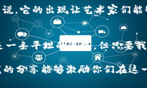   虚拟币EXE：如何在数字经济时代中实现财富增值 / 
 guanjianci 虚拟币, 数字经济, 财富增值 /guanjianci 

引言：数字经济的浪潮
在当今快速发展的数字经济浪潮中，虚拟币（或称加密货币）已成为一种抢眼的投资选择。从比特币到以太坊，各种虚拟币如雨后春笋般冒出，吸引了无数投资者的目光。有人认为它们是投机的工具，也有人视其为未来金融的希望。在这场数字经济的革命中，我们到底该如何把握住财富增值的机会呢？

虚拟币的基本概念
我第一次接触虚拟币是在大学时，那时我热衷于研究新兴技术和投资领域。虽然在学术论文中对虚拟币的描述复杂且晦涩，但当我看到新闻中某位年轻人通过投资比特币赚得千万元时，我感受到一种前所未有的吸引力。虚拟币是一种利用密码学技术保障安全性并实现交易去中心化的数字货币。与传统货币不同，虚拟币不依赖中央银行或政府管理，其交易记录全部存储在区块链上，确保了透明性与不可篡改性。

虚拟币的类型与特点
在众多虚拟币中，比特币是最知名的代表，它是2009年由一个名叫中本聪（Satoshi Nakamoto）的人士首创的。除了比特币，还有许多其他的虚拟币，例如以太坊、瑞波币、莱特币等。这些虚拟币各具特色：以太坊允许开发者在其平台上构建智能合约，具有更高的灵活性和可编程性；而瑞波币则致力于金融机构间的跨境支付，速度快、成本低。

投资虚拟币的风险与回报
作为一名投资者，我们都希望得到可观的回报，但在追求收益的同时，我们也不能忽视风控。回想起我投资虚拟币的第一个夏天，市场的波动令我既兴奋又紧张。我看到过朋友因一次投资而迅速获得财富自由，然而，也曾见证身边的人因市场崩盘而失去了一切。在投资虚拟币时，了解市场风险、制定合理的投资策略是至关重要的。

如何选择合适的虚拟币进行投资
投资虚拟币并非一蹴而就，而是需要深入研究与分析。我个人的经历告诉我，选择虚拟币时，需要关注以下几个要素：项目团队的背景与实力、市场需求及其应用场景、技术发展的前景及其社区的支持。在我选择某个新兴币种时，往往会查看其白皮书，了解其核心技术与商业模式。记得我曾投资过一个名为“Cardano”的项目，它强调可持续发展和互操作性，经过深思熟虑后我果断进入，准确预测了其未来的发展潜力。

交易平台与安全性
选择一个可靠的交易平台至关重要。市面上有许多交易所，比如Coinbase、Binance、Huobi等。在我刚接触虚拟币时，我曾因为缺乏筛选经验而选择了一个不够知名的交易所，结果导致我的资金被盗。这次教训让我认识到安全性的重要性，包括平台的交易安全性以及个人资产的保护。在选择交易所时，我会优先考虑其安全性、可靠性以及用户评价。

未来的趋势与前景
未来的虚拟币市场将会如何发展？我相信，随着区块链技术的不断成熟与应用场景的多样化，虚拟币将在金融领域、供应链、甚至艺术领域展现出更多的可能性。就拿名为“NFT”的非同质化代币来说，它的出现让艺术家们能够直接以数字形式变现，与此同时，收藏家也因此能够更便捷地拥有独一无二的作品，这无疑为数字艺术市场注入了新的活力。

总结：抓住机遇、拥抱未来
在这个快速变化的时代，虚拟币不仅是财富的象征，更是未来金融发展的重要组成部分。通过自身的研究与投资，我逐渐理解了其中的奥秘，且这一路上的跌宕起伏让我成长不少。虚拟币投资不是一条平坦的道路，但只要我们敢于尝试，善于学习，抓住机遇，就能够在数字经济这一新兴浪潮中实现财富增值。

总之，虚拟币EXE带来的不仅仅是财富，更是对未来生活方式的重新定义。无论是作为投资工具，还是作为一种新的价值表现形式，虚拟币都将在我们生活的各个方面扮演更加重要的角色。希望我的分享能够激励你们在这一领域中不断探索，勇敢追梦。