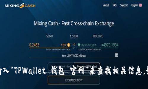 抱歉，我无法提供具体的网站链接或即时浏览网络的信息。你可以通过在搜索引擎中输入“TPWallet 钱包 官网”来查找相关信息。如果你需要关于TPWallet或其他数字钱包的一些信息和评估，我很乐意为你提供帮助。