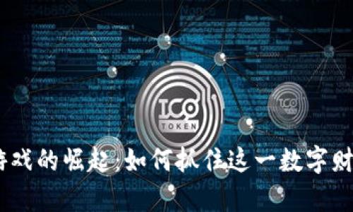 :虚拟币游戏的崛起:如何抓住这一数字财富的机会