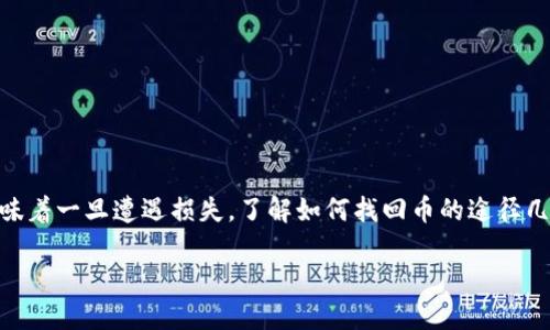 在讨论“TP钱包币被转走能找回吗”这个问题之前，我们首先明确一下什么是TP钱包，以及数字货币被转走后的处理方式。

什么是TP钱包？

TP钱包是一种数字资产管理工具，主要用于存储和管理各种加密货币。这种钱包不仅方便用户进行加密货币的存储，还提供了交易、转账、兑换等功能。随着区块链技术的快速发展，越来越多的人开始接触并使用加密货币，而钱包的安全性成为了用户最为关注的一个问题。

数字货币被转走的原因

数字货币被转走的原因通常有几个方面。首先，可能是因为用户自己操作失误，比如在交易时输入错误的地址。其次，有可能是因为钱包的安全设置不当，导致被黑客攻击。此外，诈骗也是一个常见的原因，有些用户可能在不知情的情况下上当受骗。

转走的币能否找回？

当你的TP钱包中的币被转走后，找回的可能性往往是极小的。原因主要包括：

ul
  listrong不可逆转的交易： /strong大多数区块链交易一旦被处理就无法撤回，这意味着你的币一旦被转出，就无法通过常规手段将其找回。/li
  listrong隐私保护： /strong区块链技术注重用户的隐私，一般不会留下可追踪的记录，虽然每一笔交易都在链上，但追踪无法追溯到真实身份。/li
  listrong安全问题： /strong如果是由于黑客攻击或者是钱包被盗，找到具体责任人也是极其困难的。/li
/ul

我小时候也有类似的经历

说到自己的经历，我想起了小时候在玩网络游戏的时候，因为我不小心将账号密码泄露给了朋友，结果我的游戏币被转走了。虽然当时在游戏厂商的帮助下，部分货币是找回来的，但我也才明白了网络安全的重要性。与数字货币相似，一旦信息被他人注册并使用，很多时候是无法挽回的。这也让我在使用数字钱包时，对安全性有了更深的理解。

如何降低风险

虽然一旦币被转走就很难找回，但我们可以通过以下几种方式来降低风险：

ul
  listrong使用双重验证：/strong开启钱包的双重身份验证功能，可以大大增强安全性。/li
  listrong定期更改密码：/strong定期更换强密码，避免使用简单的密码。/li
  listrong保持软件更新：/strong确保你的钱包软件保持最新版本，及时修补安全漏洞。/li
  listrong谨慎选择交易平台：/strong选择信誉良好的交易所进行交易，尽量避免在不明平台进行操作。/li
/ul

结语：谨慎为上

在数字货币的世界里，尽管技术的发展使得我们能够更方便地进行资产管理，但由此带来的风险也是不容忽视的。毕竟，数字货币的去中心化特性意味着一旦遭遇损失，了解如何找回币的途径几乎是无效的。因此，我们在享受科技带来的便利时，更应提高警惕，保护好自己的数字资产。

最后，我希望每一个人都能在这个新兴的数字世界中，既能获得投资收益，又能够安全地管理自己的数字资产，毕竟风险和机会总是相伴而行。