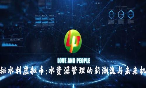 探秘水利虚拟币：水资源管理的新潮流与未来机遇