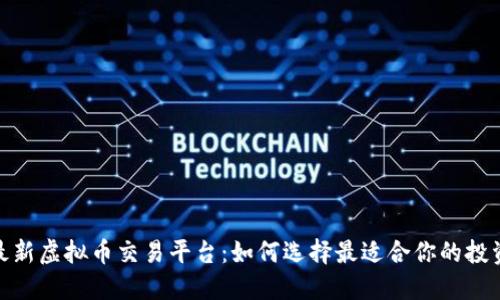 探索最新虚拟币交易平台：如何选择最适合你的投资之路