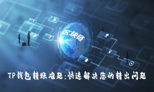 TP钱包转账难题：快速解决您的转出问题