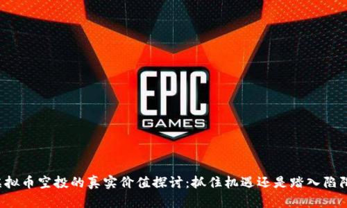 虚拟币空投的真实价值探讨：抓住机遇还是踏入陷阱？