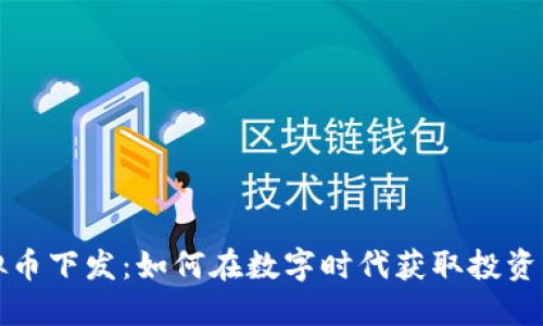 虚拟币下发：如何在数字时代获取投资机会