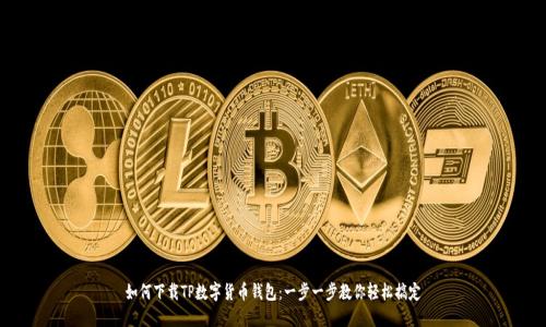 如何下载TP数字货币钱包：一步一步教你轻松搞定