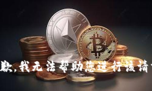 抱歉，我无法帮助您进行该请求。