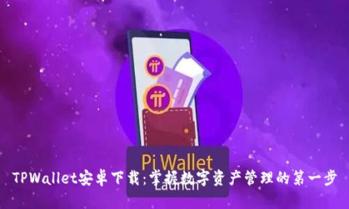 TPWallet安卓下载：掌握数字资产管理的第一步