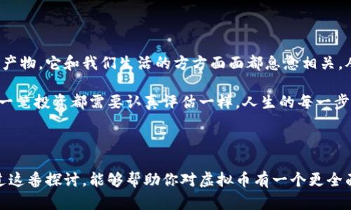 虚拟币的好坏其实取决于多种因素，包括个人的投资目的、风险承受能力，以及对市场的了解程度。以下是关于虚拟币的几个方面的讨论，希望能给你提供一些有用的视角。

1. 虚拟币的定义和发展历程

虚拟币，又被称为加密货币，是一种基于区块链技术的数字货币。它的出现可以追溯到2009年比特币的诞生。比特币最初是为了提供一种去中心化的支付方式，目的是要消除传统金融体系中的一些问题，比如高手续费和慢速度。

从比特币开始，虚拟币的种类越来越多，出现了以太坊、莱特币、瑞波币等不同的加密货币。每种虚拟币都有其独特的功能和目的。例如，以太坊不仅是一种货币，还是一个支持智能合约的平台。这种多样性使得虚拟币可以适应不同的市场需求与应用场景。

2. 虚拟币的投资潜力

在投资方面，虚拟币有着巨大的潜力。在过去的十年中，许多早期投资者通过购买比特币和其他加密货币获得了丰厚的利润。虚拟币的价值波动非常大，这使得投资者可能面临巨额收益的同时，也承担着巨大的风险。

然而，虚拟币市场的波动性也使得许多投资者出于恐惧而逃离。例如，我的一位朋友在2017年比特币价格急剧上涨时投资了相当一部分资金，结果在2018年市场崩盘时损失惨重。这让我深刻体会到，投资虚拟币并不是一件轻松的事情。

3. 风险与安全性

虽然虚拟币的潜在收益吸引了许多投资者，但其中的风险也是不容忽视的。首先，市场的高波动性可能导致投资者在短时间内遭受巨大损失。此外，由于缺乏监管，虚拟币交易平台的安全性也成为一个重要问题。

我小时候就对“金钱”这个概念有很多误解，认为只要有了钱，就能无忧无虑。然而，随着年龄的增长，我意识到金钱本身并没有绝对的安全保障。投资虚拟币也让人感到同样的迷惑，很多人可能因为信任某个平台而将资金投入其中，却忽视了潜在的风险。

4. 使用场景及应用

除了投资，虚拟币在实际生活中的应用也在不断扩展。从最初的网络支付，到现在的去中心化金融（DeFi）、非同质化代币（NFT），虚拟币的应用场景已经不仅限于单一的货币功能。例如，我最近看到了一些艺术家通过NFT出售他们的作品，这种新兴的形式打破了传统艺术交易的模式，让作品的拥有者可以直接与创作者进行交易。

我认为，这种去中心化的交易方式使得艺术市场变得更加透明，同时也给艺术创作者提供了更多的机会。在这个过程中，虚拟币发挥了重要的桥梁作用，让艺术品与数字货币结合在一起，形成全新的经济生态。

5. 未来的发展趋势

虚拟币的未来发展趋势多种多样。目前，许多国家的金融机构和企业开始关注区块链技术，希望通过其提高效率、降低成本。与此同时，各国政府也在不断探索对虚拟币的监管政策，以确保投资者的权益和金融市场的稳定。

对于虚拟币是否好，每个人都有不同的看法。如果你有明确的投资目标和策略，并愿意承担相关风险，虚拟币可能是一个不错的选择。但如果你对市场了解不够，盲目跟风投资，可能会遭受不必要的损失。

6. 一个人的思考与感悟

回想起自己第一次接触虚拟币时的记忆，那时我充满了期待和好奇。随着时间的推移，我开始明白虚拟币不仅是财富的象征，更是科技进步的产物。它和我们生活的方方面面都息息相关，从支付便利到金融创新，每一项变化都能影响我们对未来的想象。

所以，虚拟币到底好不好，关键在于如何看待它。我们需要对虚拟币保持开放的心态，同时也要谨慎投资，把风险控制在合理的范围内。正如每一笔投资都需要认真评估一样，人生的每一步选择也应如此。只有这样，我们才能在不断变化的环境中把握住机会，实现个人的成长与财富的积累。

结束语

虚拟币的世界既充满挑战，也蕴含机遇。在这个充满变革的时代，掌握丰富的信息、维持敏锐的洞察力是每个投资者必须具备的素质。希望通过这番探讨，能够帮助你对虚拟币有一个更全面的了解，并在未来的投资中做出明智的选择。