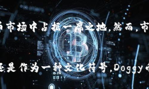 Doggy币（Doggy Coin）是一种基于区块链技术的加密货币，其名字源于“狗狗”文化，尤其是Shiba Inu犬种。这种币最初是作为一种玩笑和社交媒体上的梗出现的，但由于它有趣的品牌形象和活跃的社区，逐渐获得了越来越多的关注。

Doggy币的起源
Doggy币最初在2013年12月由软件工程师杰克逊·帕尔默和比利·马库斯共同创建。当时，两位创始人只是想创造一种轻松有趣的加密货币，以便与比特币和莱特币等严肃的加密货币形成对比。它的吉祥物是一个可爱的Shiba Inu犬，这个形象立刻吸引了人们的眼球。

Doggy币的推广与社区
Doggy币的成功很大程度上依赖于其热情洋溢的社区。用户通过社交媒体、论坛等平台积极分享关于Doggy币的幽默内容和信息。这种社交性让Doggy币迅速传播开来，成为一种网络文化的象征。不少用户甚至自发组织活动，使用Doggy币进行慈善捐款，提升了其公众形象。

Doggy币的实用性
虽然Doggy币起初只是作为一种玩笑货币，但它逐渐演变为一种具有实用价值的加密资产。现在，许多在线商家、游戏和应用程序开始接受Doggy币作为支付方式。在某种程度上，Doggy币的低交易费用和快速交易确认使其成为微支付的理想选择。

投资Doggy币的风险与机会
如同其他加密货币，投资Doggy币也伴随着风险。价格波动极大，市场情绪变化可能导致币值急剧上升或下降。尽管一些投资者通过Doggy币赚取了可观的收益，但也有不少人因为市场波动而遭受损失。因此，投资者在考虑是否投资Doggy币时，需要谨慎评估相关风险。

我与Doggy币的故事
早在我第一次听说Doggy币的时候，还在读大学。我是一名计算机专业的学生，对区块链和加密货币非常感兴趣。回想起来，那时我看到一条关于Doggy币的帖子，竟然会心一笑，觉得这个币的名字和形象太有趣了。经过一番了解后，我决定尝试购买少量Doggy币，算是对这个新玩意的尝试。虽然当时的投资金额不多，但随着Doggy币的潜力逐渐显现，我心中也充满了期待。

Doggy币与文化的交织
Doggy币不仅是一种货币，它还代表了一种文化现象。在互联网上，狗狗文化已经渗透到许多社交平台，成为一种共享的趣味，代表着轻松、幽默和乐趣。每当我看到那只可爱的Shiba Inu时，便想起自己的宠物狗，心中充满温暖。同样的，Doggy币的流行也让我们在技术世界中找到了共鸣，创建了一种连接人们的方式。

Doggy币的未来展望
随着加密货币市场的不断发展，Doggy币的未来充满了未知的可能性。许多人认为，如果Doggy币能够持续进行技术创新并维持其活跃的社区，它可能会在未来的加密货币市场中占据一席之地。然而，市场竞争激烈，只有时间才能证明Doggy币的价值和地位。

总结
Doggy币作为一种有趣且富有潜力的加密货币，它的成功在于创新、社区和文化的结合。虽然投资时要谨慎，但它无疑是一个引人入胜的话题。不论是作为一种投资选择，还是作为一种文化符号，Doggy币都值得我们去关注和体验。