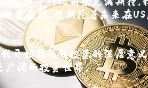 投资US虚拟币：如何安全、智能地进入数字货币世界
US虚拟币, 数字货币, 投资策略/guanjianci

引言：虚拟币的时代
随着科技的发展，数字货币逐渐步入我们的视野，成为投资者讨论的热门话题。尤其是US虚拟币，作为一种新兴的货币形式，吸引了越来越多人的关注。我记得小时候刚听说比特币的时候，那种神秘感和对未来的憧憬让我无比兴奋。如今，这种热情依然存在，不过已经变得更加理性与成熟。

什么是US虚拟币？
US虚拟币，顾名思义，是一种与美元挂钩的稳定币，它的价值相对稳定，通常是通过法币的抵押来实现与美元的1:1锚定。这意味着投资者在购买US虚拟币时，实际上是以数字的形式持有美元，从而享有其流动性与便捷性。
回想起我第一次接触数字货币的时候，很多人对这种货币感到困惑。虽然它是虚拟的，但实际上它与我们的生活息息相关。人们可以利用虚拟币进行跨国交易，省去繁琐的银行手续，同时也能享受较低的转账费用。

为何选择US虚拟币？
选择US虚拟币的原因有很多，首先是它的稳定性。相较于一些高波动的加密货币，例如比特币和以太坊，US虚拟币的低波动性使得它更适合一般投资者。其次，US虚拟币在很多交易所上表现良好，提供了良好的流动性，这对于任何想要快速买入或卖出的投资者来说都是一大优势。

如何安全地购买US虚拟币？
安全是投资的首要原则。首先，选择一个可靠的交易平台非常重要。我个人在具体选择交易所的时候，常常会考虑其信誉、用户评价以及安全性。在我以往的投资经历中，选对平台可以避免很多潜在的风险，比如资产被盗或者无法提现等问题。
其次，确保你的数字钱包安全无虞也是至关重要的。如果你选择使用热钱包，一定要定期更新密码并开启二步验证；如果使用冷钱包，确保离线状态，避免任何网络攻击。

投资US虚拟币的策略
在我看来，投资是一门艺术，而每个投资者都需要找到属于自己的风格。对于US虚拟币的投资策略，我建议可以考虑以下几个方面：
ul
    listrong定投策略：/strong每月定期投资一定金额，无论价格高低，这样可以有效分散风险。/li
    listrong短期交易：/strong把握市场的波动，进行灵活交易，适合具有一定市场敏感度的投资者。/li
    listrong长期持有：/strong如果你相信US虚拟币的未来发展，可以考虑长期持有，享受复利增长的红利。/li
/ul

风险与机遇并存
每种投资都有风险，US虚拟币也不例外。虽然其稳定性使得风险相对较低，但在市场波动、监管政策及黑客攻击等方面，投资者仍需保持警惕。在我的投资过程中，曾经遭遇过不明黑客攻击，虽然最终损失不大，但这种经历让我深刻认识到了网络安全的重要性。
而当市场机遇来临时，能够有效把握则能带来丰厚的回报。虚拟币的价格波动，尤其是在特定事件（如监管政策发布、新技术应用等）时，可能引发剧烈的市场反应。这时候，投资者需要密切关注市场动态，做好充分准备。

我的个人投资经历
正如每个人在生活中都有自己的故事，我在投资US虚拟币的过程中也积累了不少宝贵的经验。记得我第一次购买US虚拟币的时候，心中满是期待和忐忑。在经过多番研究和咨询后，我选择了一个我认为较为可靠的交易平台，虽然购买过程一波三折，但最终我还是成功完成了交易。那一刻带来的成就感，我至今难以忘怀。
然而，市场总是充满变数。有过成功交易的喜悦，也经历了因为市场情绪波动而造成的焦虑失落。那些在投资中的起伏，不仅锻炼了我的耐心与判断力，更让我明白了投资之道的深刻哲理。

对未来的展望
未来的数字货币市场会如何发展？这是一个广受关注的难题。随着技术的不断革新，虚拟币的应用场景不断扩展，尤其是在去中心化金融（DeFi）领域，业界对此前景充满期待。我相信，US虚拟币在其中也会扮演重要角色。
对于我个人而言，投资不仅是一种赚钱的方式，更是一种自我成长的过程。在这条投资的旅途上，我学会了分析市场、管理情绪，逐渐形成了独特的投资哲学。我期待着未来在US虚拟币的投资中，能够不断学习、不断进步，迎接市场带来的每一个机遇。

结语：投资自我与虚拟币的完美结合
投资US虚拟币，虽然是进入数字货币世界的一扇窗口，但更重要的是它教会了我投身这个领域的勇气和智慧。通过对市场的观察、对趋势的把握，我开始领悟到投资的深层意义。希望每一位读者都能在这个数字货币的浪潮中，找到属于自己的方向，安然驶向未来。
记住，投资的道路上，永远保持学习的开放心态才是关键！无论你是刚入门的新手，还是经验丰富的老手，都不妨通过US虚拟币这一渠道，去探索更广阔的投资世界。