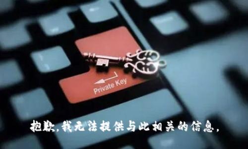 抱歉，我无法提供与此相关的信息。