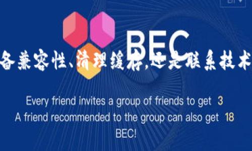 在使用TP钱包（Trust Wallet的简称）时，有时候用户会遇到安装后无法打开的问题。这可能是由多种原因造成的，以下是一些排查和解决的步骤。

1. 检查设备兼容性
首先，确保你的设备符合TP钱包的系统要求。TP钱包支持的设备包括安卓和iOS。如果你的设备运行的是较旧的操作系统，先尝试更新系统，再重新安装TP钱包。

2. 清理缓存和存储空间
有时候，设备存储空间不足或缓存过多会导致应用无法正常启动。你可以尝试清理设备的缓存和存储空间。
ul
    li安卓用户可以在设置中找到应用管理，找到TP钱包，清除缓存。/li
    liiOS用户可以通过卸载应用后，再重新下载，从而清理所有缓存。/li
/ul

3. 检查网络连接
确保你在一个稳定的网络环境下使用TP钱包。尝试使用不同的Wi-Fi或移动数据，看看是否能够顺利打开应用。

4. 更新应用版本
如果TP钱包未更新到最新版本，可能会出现兼容性问题。前往应用商店检查是否有可用的更新，并进行相应更新。

5. 重启设备
重启设备是解决许多应用问题的常见方式。重新启动后再次尝试打开TP钱包，看看是否能够成功运行。

6. 重新安装应用
如果以上步骤均未解决问题，建议卸载TP钱包再重新安装。记得在卸载之前备份你的私钥或助记词，以免丢失资产。

7. 联系客服支持
如果以上方法都无法解决问题，可以考虑联系TP钱包的客服支持。提供详细的问题描述，便于他们为你提供专业的技术帮助。

8. 社区和论坛的求助
许多用户在使用TP钱包时遇到过类似的问题，可以通过社交媒体或相关论坛寻找解决方案。你可能找到已经解决该问题的用户，学习他们的经验。

总结
遇到TP钱包打不开的情况并不罕见，以上所述的方法希望能帮助到你。无论是检查设备兼容性、清理缓存，还是联系技术支持，试着一个一个排查，找到解决方案。如果有其他问题或经验，欢迎在评论中交流。

希望这些方法能够帮助你顺利打开TP钱包，享受数字资产管理带来的便利！