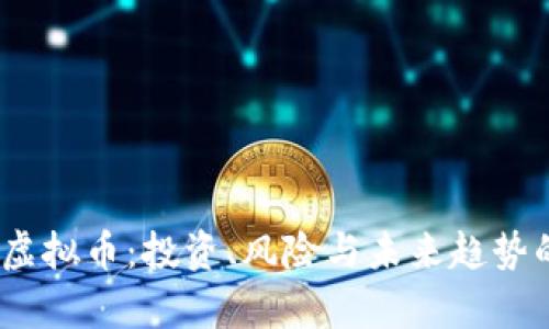 :深入探索虚拟币:投资、风险与未来趋势的全景分析