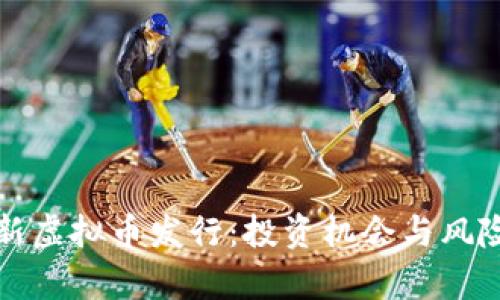 探秘新虚拟币发行:投资机会与风险分析