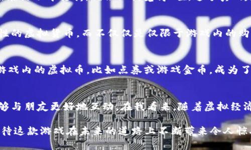 在《英雄联盟》（League of Legends，简称LOL）的生态系统中，并没有正式的“虚拟币”系统。LOL作为一款竞技性和策略性的在线游戏，主要通过其内置的货币系统——“点券”（RP）和“游戏金币”（IP，现已被更名为蓝色精华）来进行虚拟物品的交易与购买。

以下是有关LOL相关虚拟货币的详细介绍：

1. 点券（RP）
点券是MOBA游戏《英雄联盟》中最常用的虚拟货币。玩家可以通过现实中的货币购买获得点券，以用于购买英雄、皮肤、头像等虚拟物品。这种系统在很多现代游戏中都很常见，因为它能为开发者提供直接的收入来源。虽然点券并不是一种链上的加密货币，但它在LOL的经济系统中起着至关重要的作用。

2. 游戏金币（蓝色精华）
游戏金币是一种通过游戏内的活动与成就获得的虚拟货币。玩家可以通过完成对局、参与排位赛或完成任务来获取游戏金币。这种货币可以用来解锁英雄和购买其他游戏内道具。与点券不同的是，游戏金币是完全免费的，吸引玩家通过游戏的方式来获得更好的游戏体验。

3. 虚拟货币的价值与影响
在LOL的玩家社区中，虚拟货币的系统不仅仅是购买物品的工具，它还在一定程度上影响了玩家的游戏体验与社交互动。点券的存在使得部分玩家可能会感到需要在游戏中投入经济资源以保持竞争力，而游戏金币则能够满足更多喜欢通过努力提升技能的玩家。在我的游戏经历中，看到朋友们为了某个新皮肤而悄悄充值，或是通过数周的努力去解锁心仪的英雄，都是一幕幕让我感到兴奋的画面。

4. 价格与心理
在我刚接触LOL的时候，初次看到游戏中的点券兑换商城，我的第一反应是“这貌似有点贵”。当时皮肤的定价让我犹豫不决，却又吸引着我。然而随着时间的推移，同样的皮肤如果在活动中打折，就会让我觉得“哇，这个真的超值”。我有时候会自我安慰地想，这些消费都是为了提升我的游戏体验与社交圈的互动，因此也算是值得的。

5. 未来的展望
虽然LOL并没有官方的虚拟币（如加密货币）系统，但随着技术的发展，未来可能会有更多游戏开始融入流行的区块链技术。在这样的情况下，玩家可能会用到更具透明度和真实性的虚拟货币，而不仅仅是仅限于游戏内的购买。我个人期待这种变化，因为这不仅能提升玩家的参与感，还可能为我们带来更多创新的玩法，让游戏体验更具丰富性。

6. 文化关联性
在中国，像LOL这样的游戏已经深入人心，许多年轻人通过游戏结识朋友，甚至形成了固定的游戏社团。我们常常在游戏中一起并肩作战，也时常会因为各种皮肤的发布而热议。游戏内的虚拟币，比如点券或游戏金币，成为了我们交流和互动的一部分。能否接触到喜欢的皮肤，甚至成为了我与朋友间调侃与嘲笑的资本，这种互动让我感受到游戏不只是单纯的竞争，更是一种文化现象。

总结
虽然LOL本身没有展现出作为一种独立货币的形态，其点券与游戏金币却在这一虚拟世界中扮演了极为重要的角色。通过这种货币系统，玩家能够获得更丰富的游戏体验，也能够与朋友更好地互动。在我看来，随着虚拟经济的不断发展，LOL及其他游戏都有机会探索更加新颖和多样化的虚拟币系统，为玩家带来更好的游戏体验。

即便在当前没有“虚拟币”这一提法，但LOL的内部货币体系无疑丰富了游戏的生态，值得我们深入探索与理解。希望今天的分享能让你更好地理解《英雄联盟》的虚拟经济，也期待这款游戏在未来的道路上不断带来令人惊喜的变化！