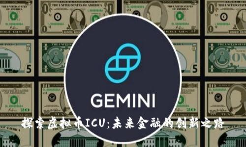 探索虚拟币ICU：未来金融的创新之路