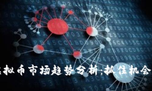 2023年虚拟币市场趋势分析：抓住机会，迎接未来