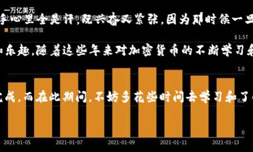 要下载和使用 TP 钱包以获取 AVE 代币，你可以按照以下步骤操作：

1. 下载 TP 钱包
首先，你需要在你的手机上下载 TP 钱包。这款钱包可以在各种应用商店找到。对于安卓用户，可以前往 Google Play 商店，而对于 iOS 用户，可以在 App Store 中搜索“TP Wallet”。点击安装，然后等待下载完成。

2. 创建或导入钱包
下载完成后，打开 TP 钱包应用。如果你是新用户，可以选择创建一个新钱包。根据提示进行操作，包括设置安全密码、备份助记词等。如果你已经有钱包，可以选择导入。

3. 了解 AVE 代币
在获取 AVE 之前，了解代币的功能和用途是十分重要的。AVE 是与 DeFi（去中心化金融）相关的一个代币，能够在众多去中心化应用中发挥作用。如果你对此代币的投资潜力感兴趣，确保做好相应的研究。

4. 购买 AVE 代币
要在 TP 钱包中获取 AVE，首先需要有一些主流加密货币（如以太坊 ETH 或 USDT）。你可以通过交易所购买这些主流币，然后将其转账到你的 TP 钱包。进入交易所，选择合适的交易对（如 ETH/AVE），完成购买后，将 AVE 转账至你的 TP 钱包地址。

5. 将 AVE 添加到你的钱包
在 TP 钱包中，添加 AVE 代币以便于管理。在钱包界面，找到“添加代币”或“自定义代币”选项，输入 AVE 的合约地址和相关信息，然后保存。如果你不确定 AVE 的合约地址，可以通过官方渠道进行确认。如需了解最新的合约信息，参考代币的官方文档。

6. 管理与使用 AVE 代币
一旦 AVE 代币被添加到你的钱包中，你就可以随时查看余额以及进行转账、交易等操作。TP 钱包通常也提供与 DeFi 应用的连接选项，便于你在去中心化交易所进行交易。

7. 安全性和风险控制
使用 TP 钱包时，一定要注意账户的安全性，定期备份私钥和助记词，并避免将其泄露给他人。此外，在任何情况下都要谨防钓鱼攻击，确保你访问的网站和应用是官方的。

8. 个人体验和反思
回想我最初接触加密货币的时候，和许多人一样，我对这些新兴技术充满了好奇和疑惑。记得第一次用钱包转账时，我手心里全是汗，既兴奋又紧张，因为那时候一旦出错可能会丢失很多资产。随着时间的推移，我逐渐熟悉了这一领域，慢慢学会了如何合理投资和管理我的数字资产。

对我而言，TP 钱包作为一个便捷的平台，让我在关注时代潮流的同时，也可以安全、方便地享受数字金融带来的便利和乐趣。随着这些年来对加密货币的不断学习和实践，我相信每个人都能在这个领域中找到属于自己的价值与乐趣。

总结
下载 TP 钱包并获取 AVE 代币其实是一个相对简单的过程，只要你仔细遵循步骤，确保每一步的安全性，就能顺利完成。而在此期间，不妨多花些时间去学习和了解更多关于区块链和加密货币的知识，它们将会是未来金融中的重要组成部分。

希望这些信息对你有所帮助，祝你在数字货币的世界中一切顺利！