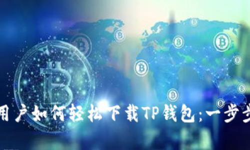 安卓用户如何轻松下载TP钱包:一步步指南