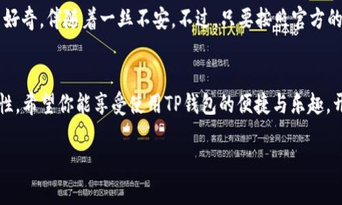 在使用苹果设备下载TP钱包后，注册过程相对简单。以下是详细的步骤指导，帮助你顺利完成注册。

步骤一：下载和安装TP钱包
首先，你需要在苹果设备的App Store中找到TP钱包。可以在搜索框中输入“TP钱包”进行搜索，找到后点击“获取”按钮进行下载。下载完成后，点击图标进行安装，并打开应用程序。

步骤二：进入注册界面
打开TP钱包后，进入主界面时会看到“注册”或“创建账户”的选项。通常这个选项会显现在登录页面的下方。点击该选项，进入注册界面。

步骤三：填写注册信息
在注册页面，系统会要求你填写一些基本信息，包括手机号、密码以及可能需要的验证码。请确保输入的手机号码是正确的，因为系统会向该号码发送验证码以验证身份。

步骤四：验证手机号码
收到验证码后，将其输入到指定的文本框中。这一步是为了确保你的手机号码是有效的，且是你自己拥有的。如果验证码输入正确，你将进入下一步。

步骤五：设置安全问题（可选）
为了增强账户的安全性，TP钱包可能会要求你设置一些安全问题。虽然这一过程是可选的，但强烈建议你进行此步骤以提高账户的安全性。

步骤六：完成注册
在填写完所有必要的信息后，检查确保没有错误，然后点击“注册”按钮。系统会处理你的请求，并在确认无误后，发送注册成功的提示。

步骤七：登录TP钱包
注册完成后，你可以使用刚才注册的手机号和密码登录TP钱包。输入信息后，点击“登录”，即可访问钱包的各项功能。

个性化建议
我刚接触数字钱包的时候，感觉一切都是崭新的。不知道是否有同样的体验，那种对新事物的探索与好奇，伴随着一丝不安。不过，只要按照官方的指引一步步来，就会发现其实非常简单。TP钱包的界面友好，不同功能一目了然，让人体验更加顺畅。

总结
注册TP钱包其实是一个简单的过程。确保在填写信息时认真核对，保持你的手机号码和密码的安全性。希望你能享受使用TP钱包的便捷与乐趣，开启你自己的数字资产管理之旅！

如有进一步的问题或需要更详细的指导，可以随时向我问询！