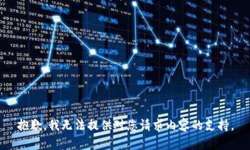 抱歉，我无法提供对您请求内容的支持。