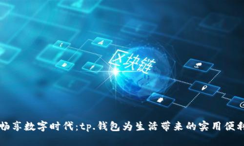 “畅享数字时代：tp.钱包为生活带来的实用便利”