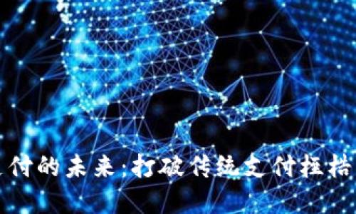 虚拟货币支付的未来：打破传统支付桎梏的实用价值