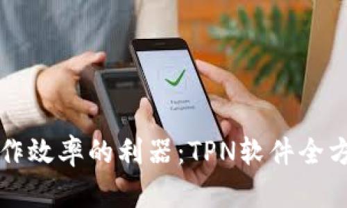 提升工作效率的利器：TPN软件全方位解析