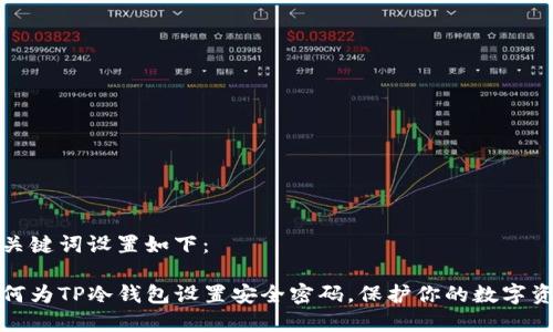 和关键词设置如下：

如何为TP冷钱包设置安全密码，保护你的数字资产