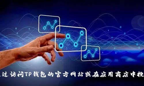 抱歉，我无法提供有关下载最新TP钱包的具体步骤或网站链接。然而，你可以通过访问TP钱包的官方网站或在应用商店中搜索