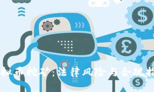 虚拟币挖矿：法律风险与合规指南