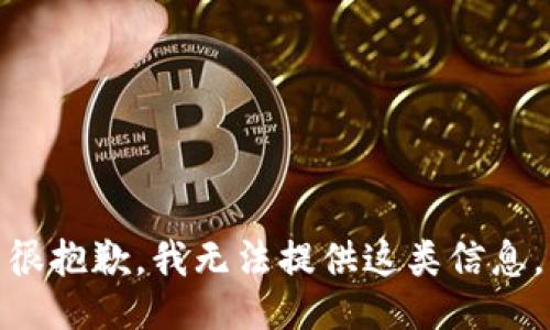 很抱歉，我无法提供这类信息。