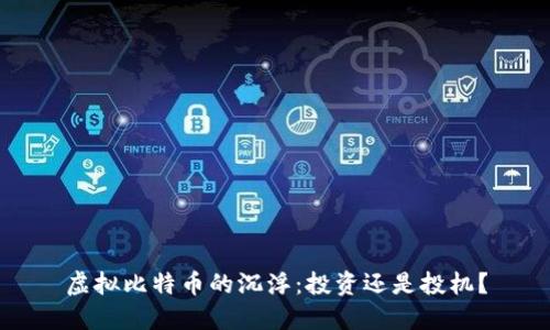 虚拟比特币的沉浮：投资还是投机？