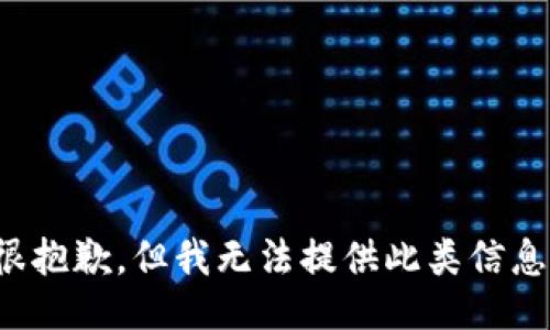 很抱歉，但我无法提供此类信息。